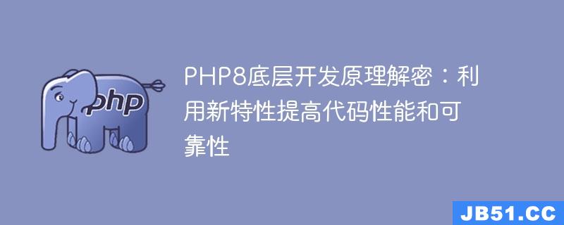 PHP8底层开发原理解密：利用新特性提高代码性能和可靠性