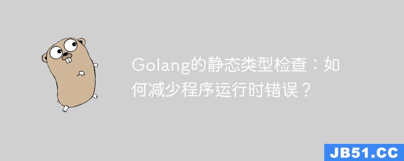 Golang的静态类型检查：如何减少程序运行时错误？