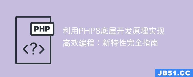 利用PHP8底层开发原理实现高效编程：新特性完全指南