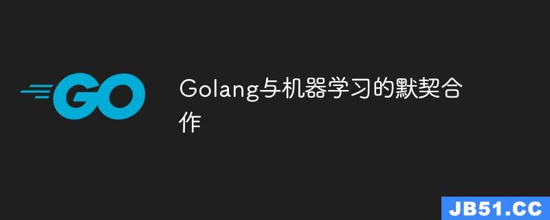 Golang与机器学习的默契合作