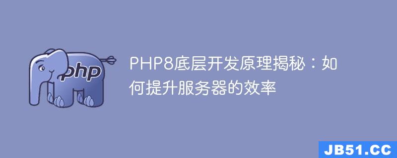 PHP8底层开发原理揭秘：如何提升服务器的效率