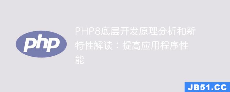 PHP8底层开发原理分析和新特性解读：提高应用程序性能